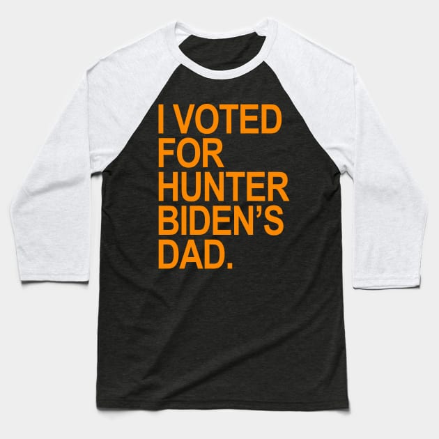 I Voted for Hunter Biden's Dad - orange Baseball T-Shirt by Tainted